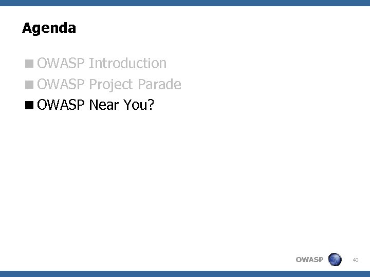 Agenda <OWASP Introduction <OWASP Project Parade <OWASP Near You? OWASP 40 