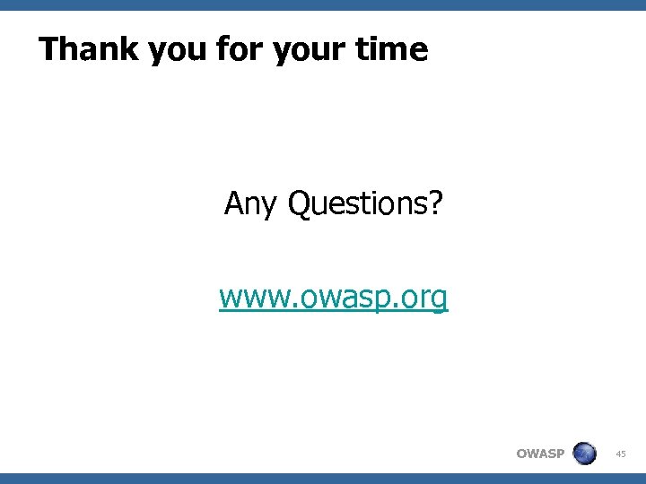 Thank you for your time Any Questions? www. owasp. org OWASP 45 