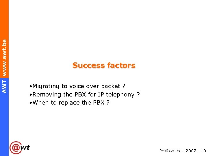 AWT www. awt. be Success factors • Migrating to voice over packet ? •
