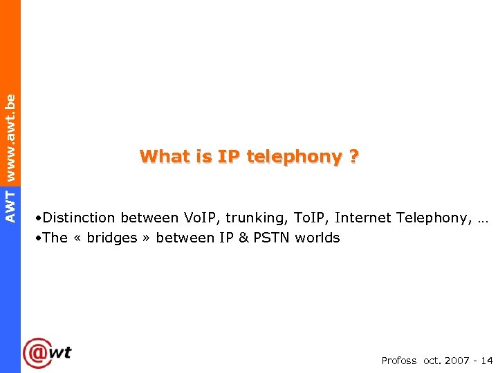 AWT www. awt. be What is IP telephony ? • Distinction between Vo. IP,