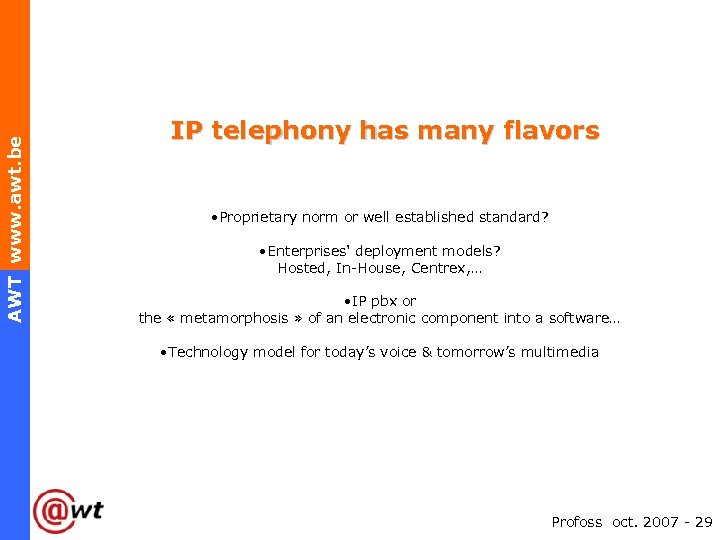 AWT www. awt. be IP telephony has many flavors • Proprietary norm or well