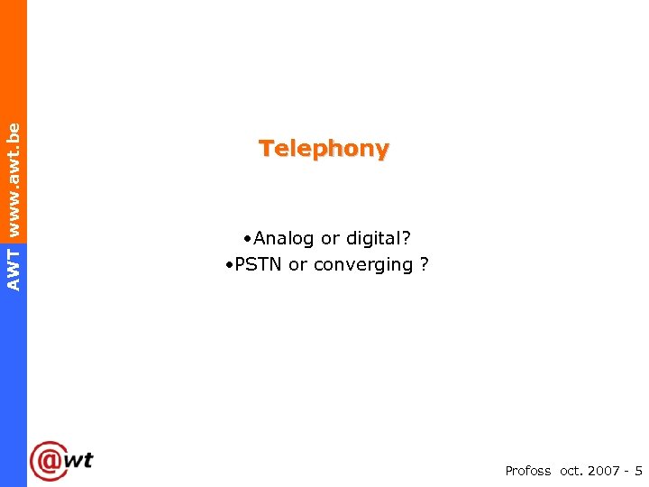 AWT www. awt. be Telephony • Analog or digital? • PSTN or converging ?