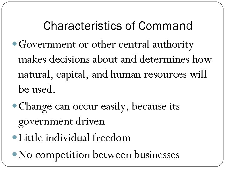 Characteristics of Command Government or other central authority makes decisions about and determines how