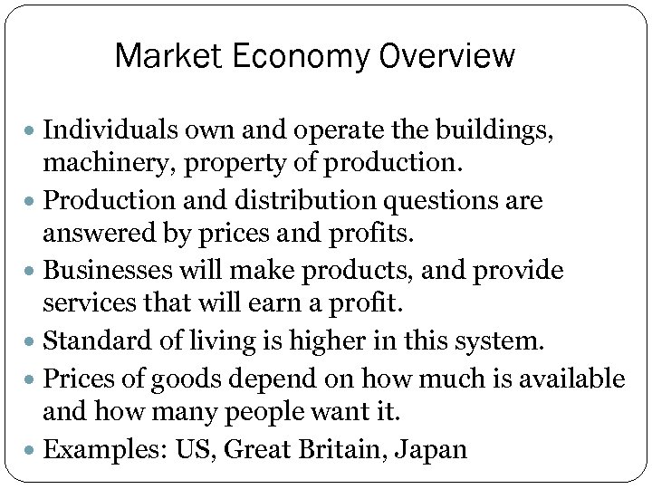 Market Economy Overview Individuals own and operate the buildings, machinery, property of production. Production