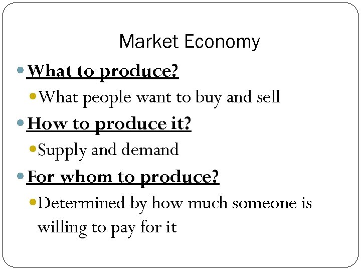 Market Economy What to produce? What people want to buy and sell How to