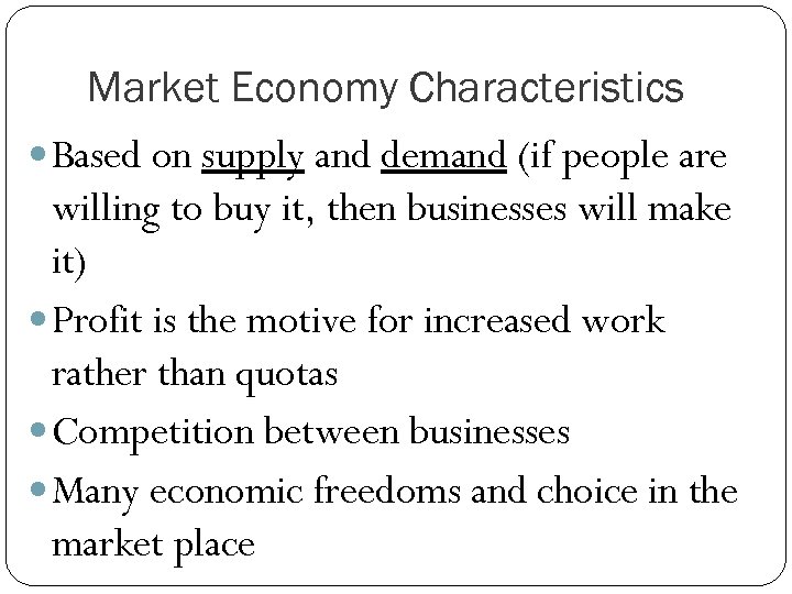 Market Economy Characteristics Based on supply and demand (if people are willing to buy