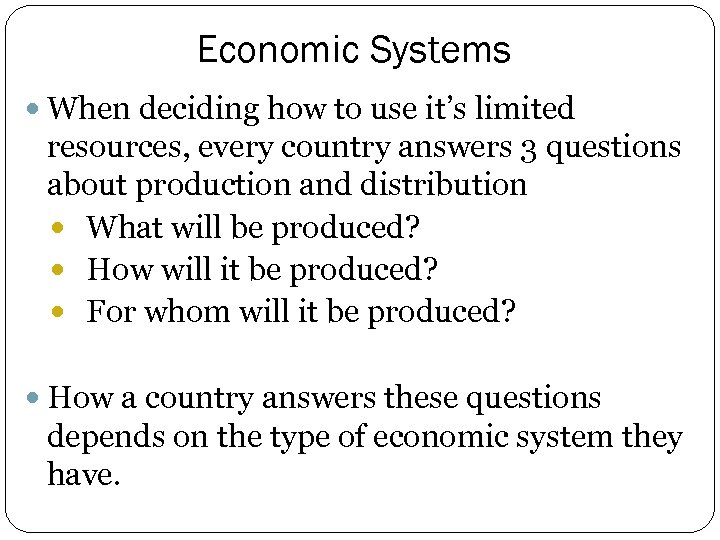 Economic Systems When deciding how to use it’s limited resources, every country answers 3