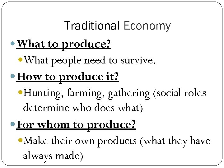 Traditional Economy What to produce? What people need to survive. How to produce it?
