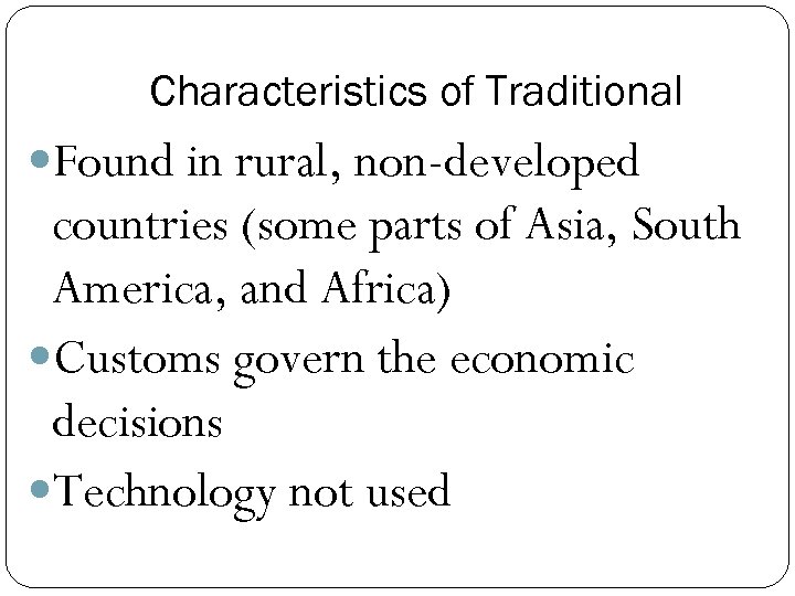 Characteristics of Traditional Found in rural, non-developed countries (some parts of Asia, South America,
