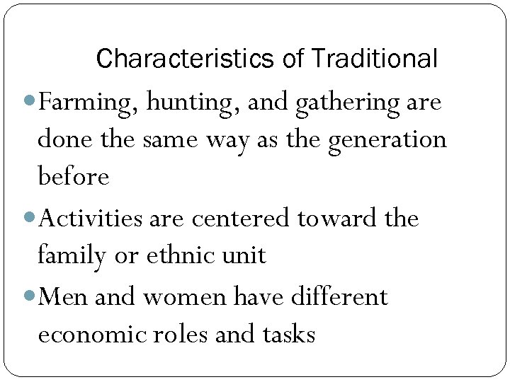 Characteristics of Traditional Farming, hunting, and gathering are done the same way as the