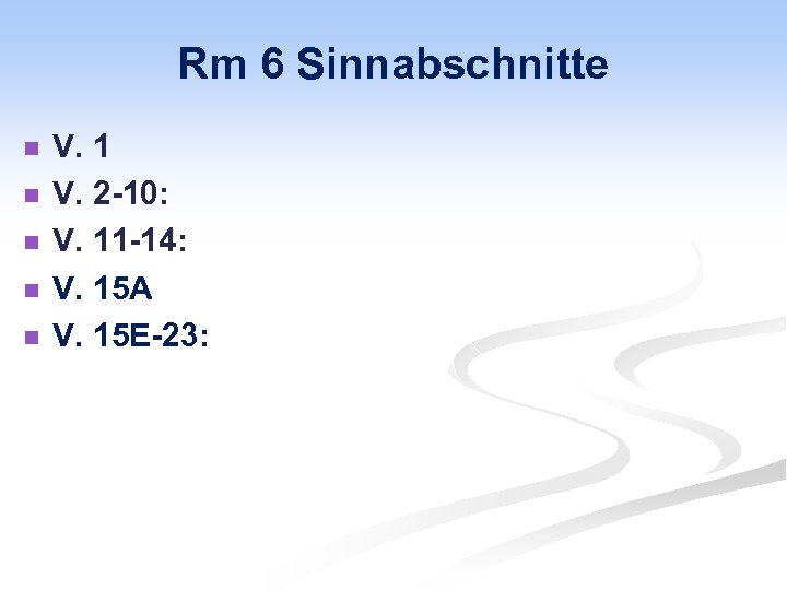 Rm 6 Sinnabschnitte n n n V. 1 V. 2 -10: V. 11 -14: