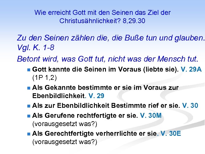Wie erreicht Gott mit den Seinen das Ziel der Christusähnlichkeit? 8, 29. 30 Zu