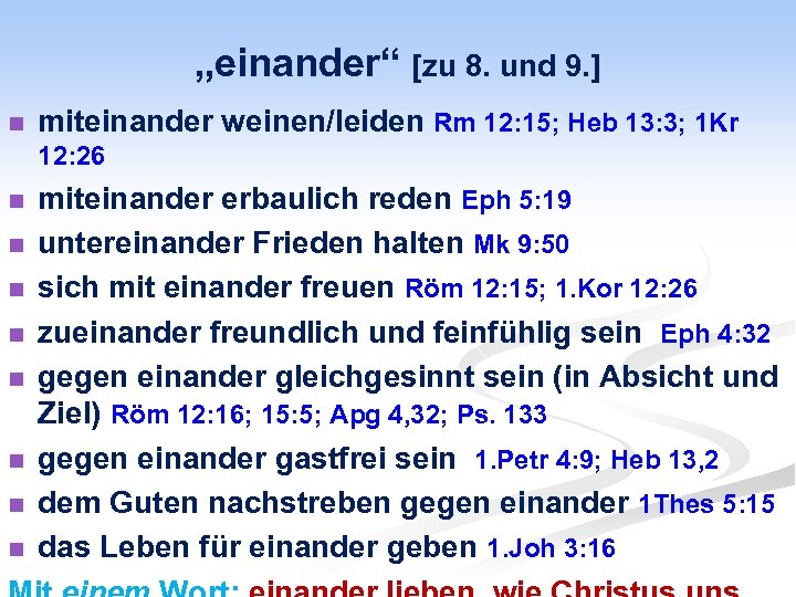 „einander“ [zu 8. und 9. ] n miteinander weinen/leiden Rm 12: 15; Heb 13: