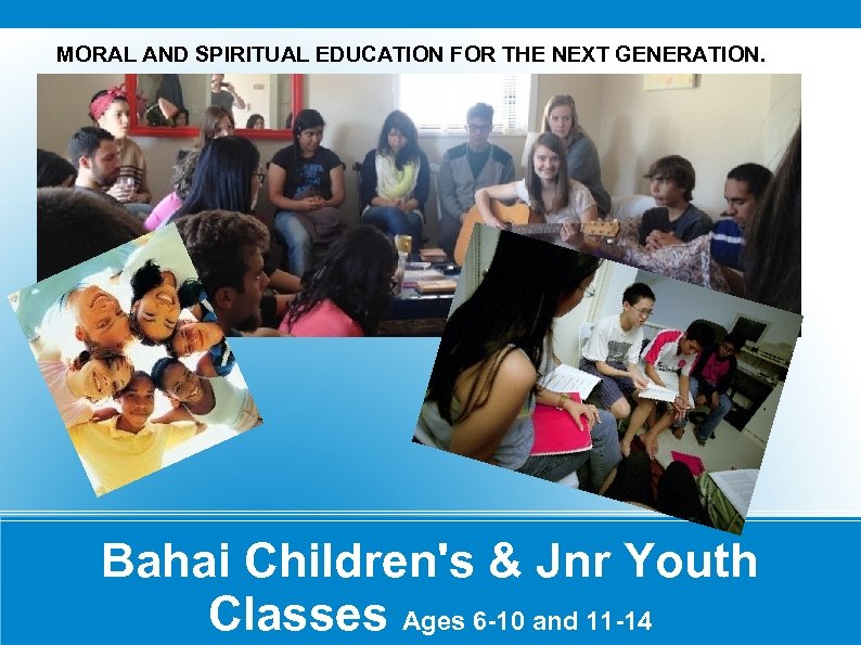 MORAL AND SPIRITUAL EDUCATION FOR THE NEXT GENERATION. Bahai Children's & Jnr Youth Classes