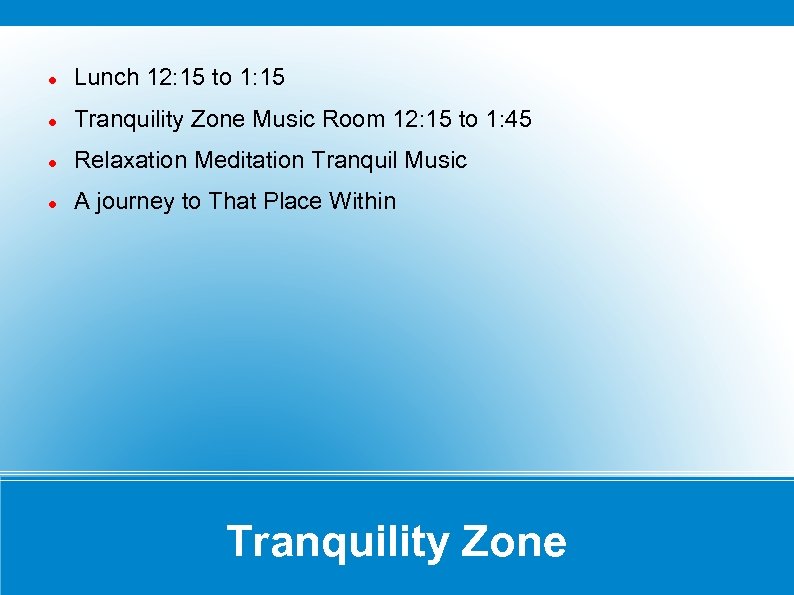  Lunch 12: 15 to 1: 15 Tranquility Zone Music Room 12: 15 to