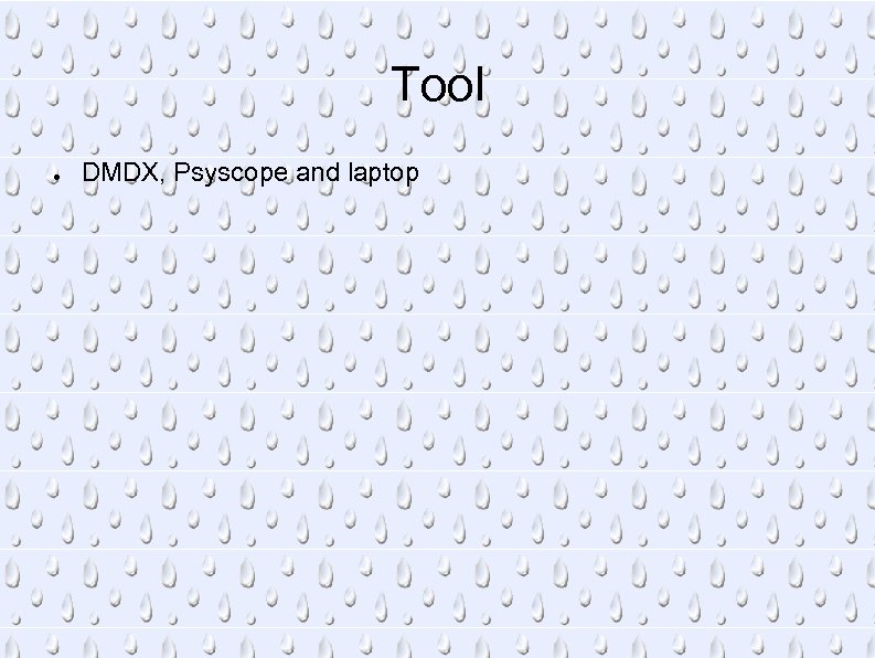 Tool ● DMDX, Psyscope and laptop 