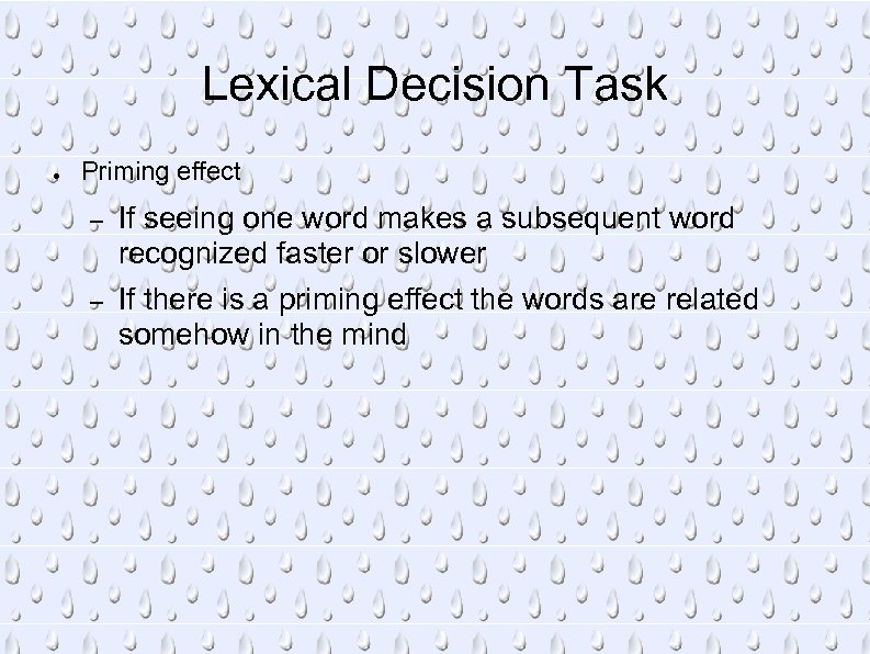 Lexical Decision Task ● Priming effect – If seeing one word makes a subsequent