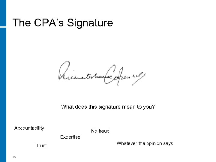The CPA’s Signature What does this signature mean to you? Accountability No fraud Expertise
