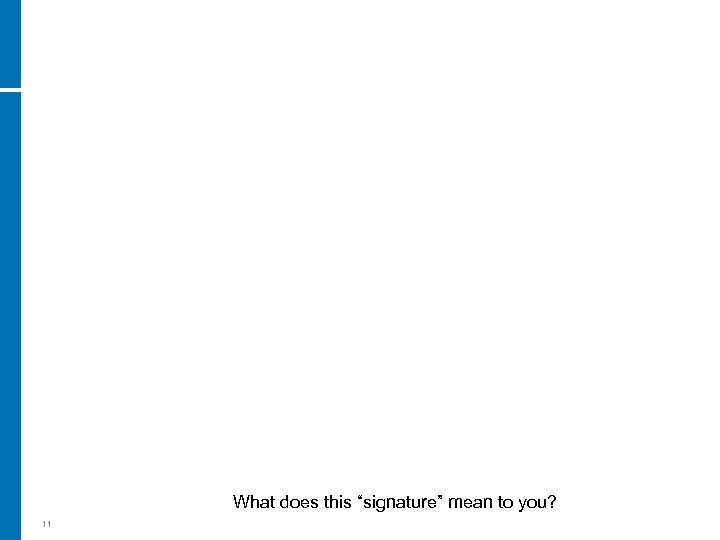 What does this “signature” mean to you? 11 