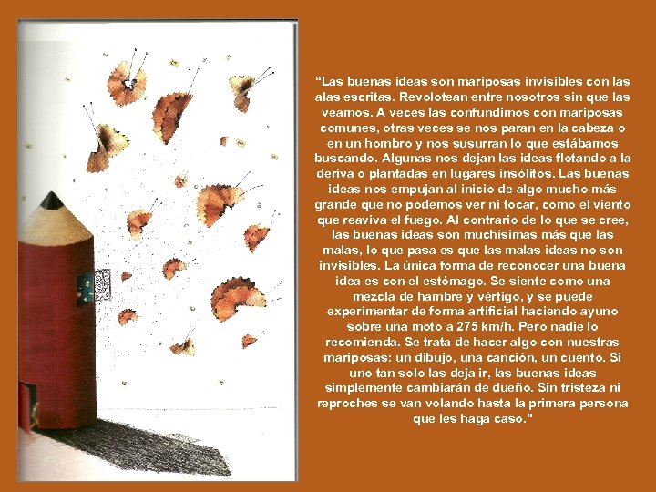 “Las buenas ideas son mariposas invisibles con las alas escritas. Revolotean entre nosotros sin