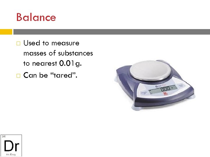 Balance Used to measure masses of substances to nearest 0. 01 g. Can be