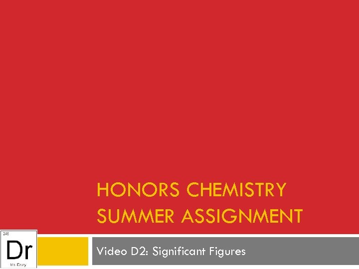 HONORS CHEMISTRY SUMMER ASSIGNMENT Video D 2: Significant Figures 