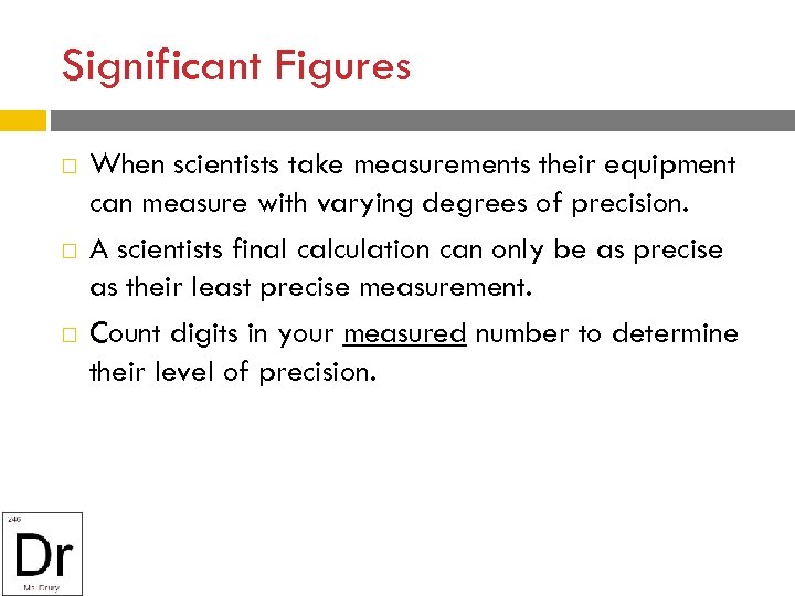 Significant Figures When scientists take measurements their equipment can measure with varying degrees of