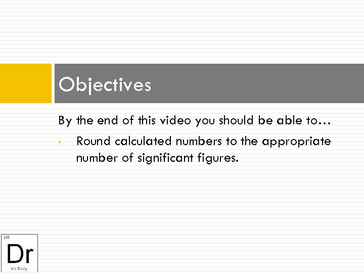 Objectives By the end of this video you should be able to… • Round