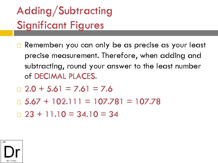 Adding/Subtracting Significant Figures Remember: you can only be as precise as your least precise