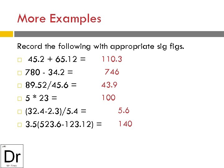 More Examples Record the following with appropriate sig figs. 110. 3 45. 2 +