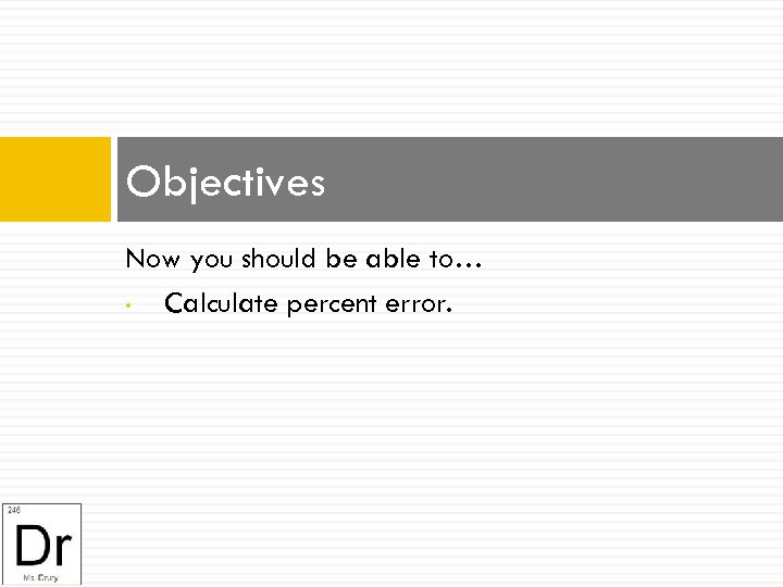 Objectives Now you should be able to… • Calculate percent error. 