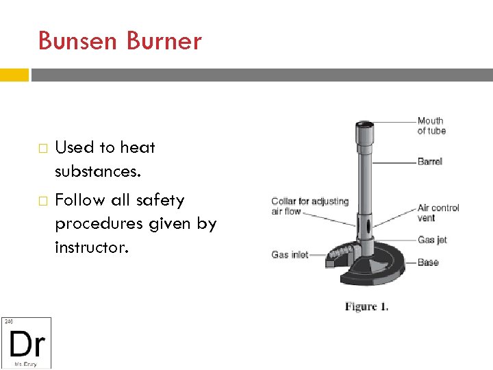 Bunsen Burner Used to heat substances. Follow all safety procedures given by instructor. 