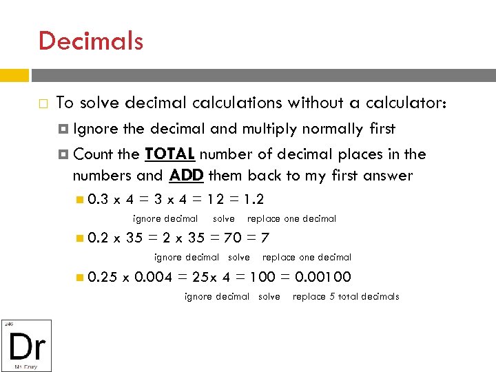 Decimals To solve decimal calculations without a calculator: Ignore the decimal and multiply normally