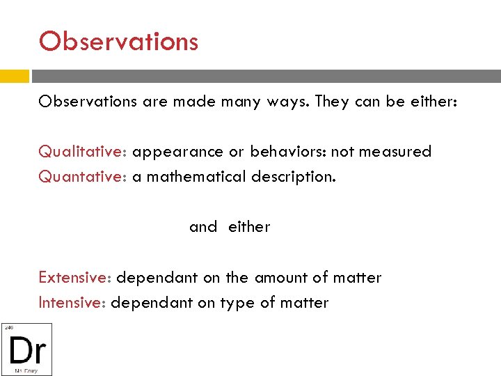 Observations are made many ways. They can be either: Qualitative: appearance or behaviors: not