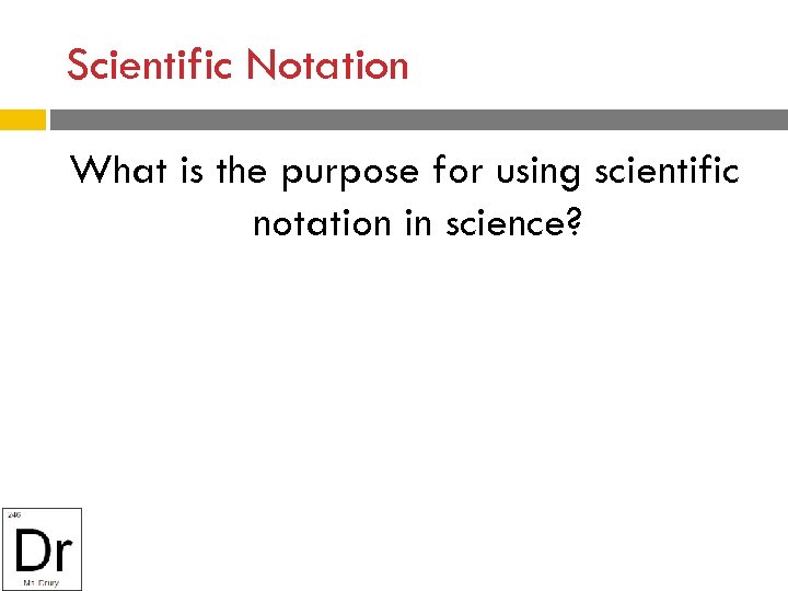 Scientific Notation What is the purpose for using scientific notation in science? 
