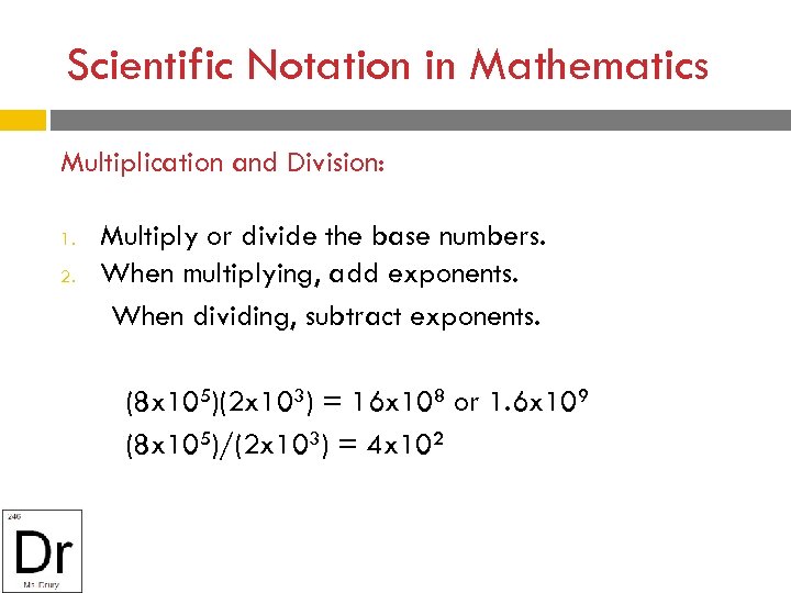 Scientific Notation in Mathematics Multiplication and Division: 1. 2. Multiply or divide the base