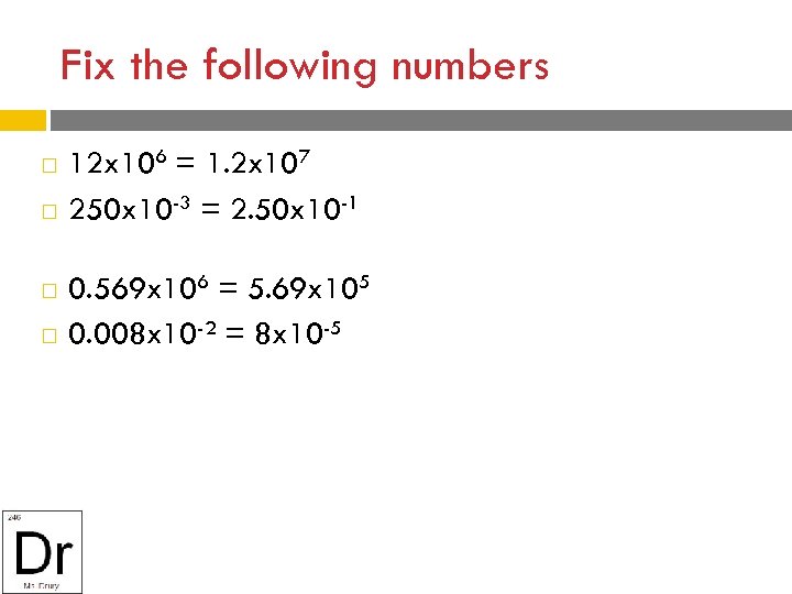Fix the following numbers 12 x 106 = 1. 2 x 107 250 x