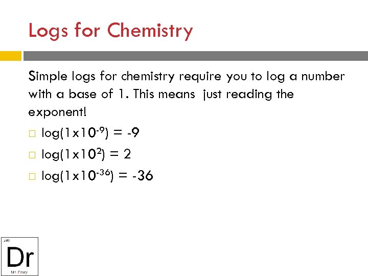 Logs for Chemistry Simple logs for chemistry require you to log a number with