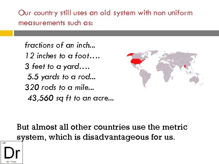 Our country still uses an old system with non uniform measurements such as: fractions