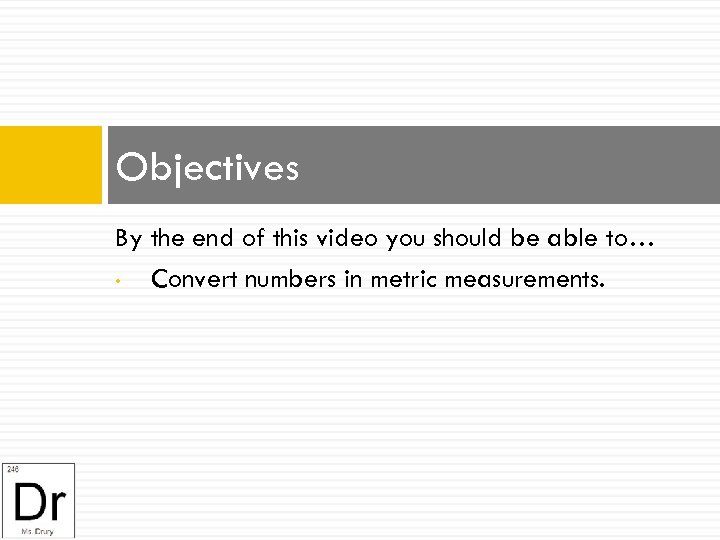 Objectives By the end of this video you should be able to… • Convert