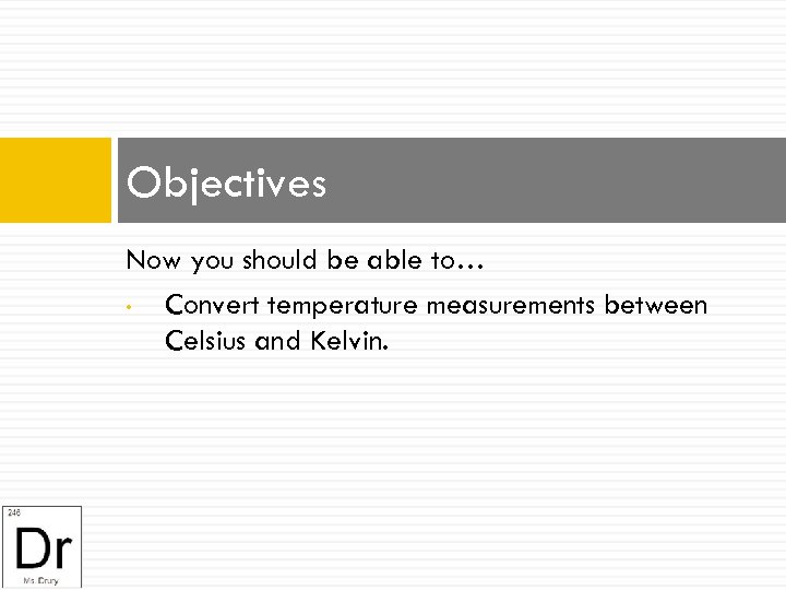 Objectives Now you should be able to… • Convert temperature measurements between Celsius and