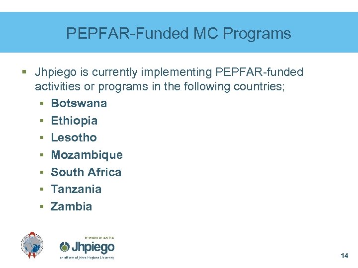 PEPFAR-Funded MC Programs § Jhpiego is currently implementing PEPFAR-funded activities or programs in the