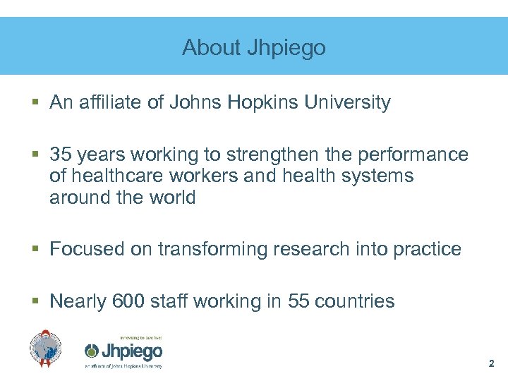 About Jhpiego § An affiliate of Johns Hopkins University § 35 years working to