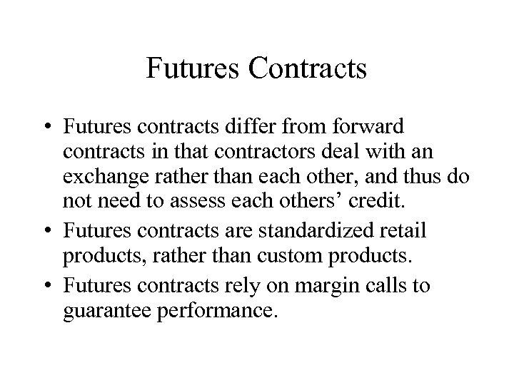 Futures Contracts • Futures contracts differ from forward contracts in that contractors deal with