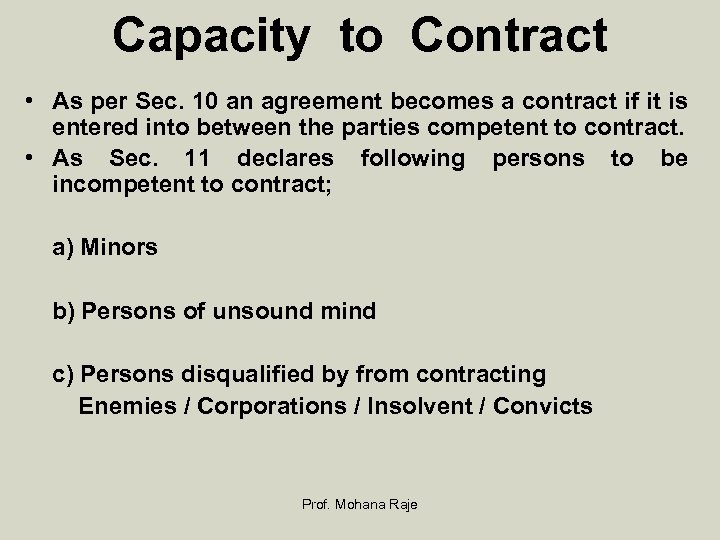 Capacity to Contract • As per Sec. 10 an agreement becomes a contract if