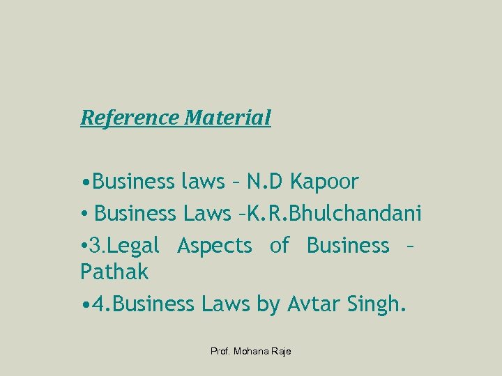 Reference Material • Business laws – N. D Kapoor • Business Laws –K. R.