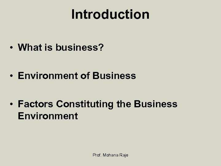Introduction • What is business? • Environment of Business • Factors Constituting the Business