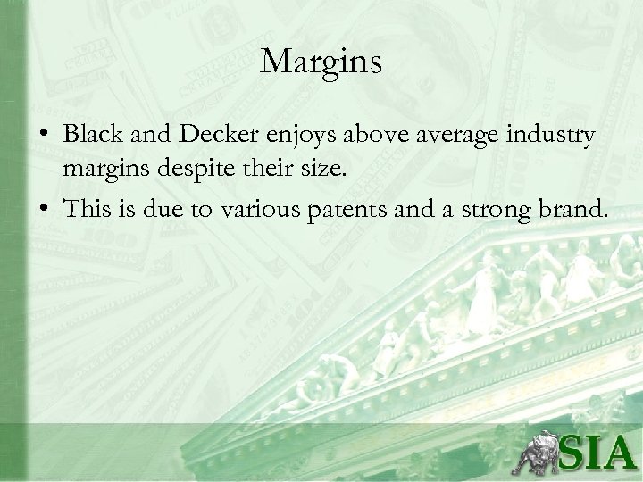 Margins • Black and Decker enjoys above average industry margins despite their size. •