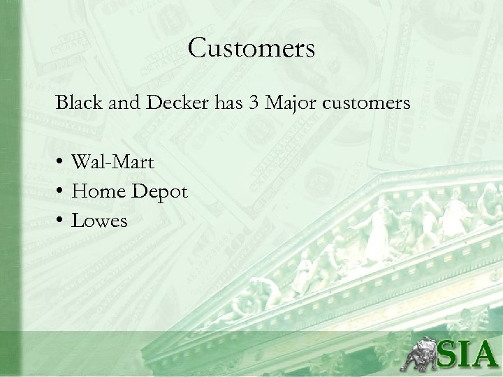 Customers Black and Decker has 3 Major customers • Wal-Mart • Home Depot •