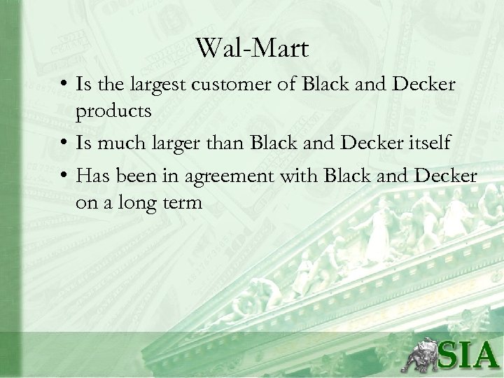 Wal-Mart • Is the largest customer of Black and Decker products • Is much